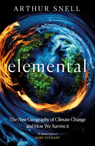 Book cover of Elemental: The New Geography of Climate Change and How We Survive it written by Arthur Snell.