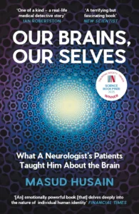 Book cover of Our Brains, Our Selves: What A Neurologist's Patients Taught Him About the Brain written by Masud Husain.