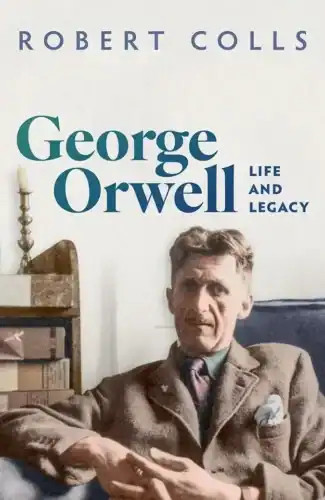 Book cover of George Orwell: Life and Legacy written by Robert Colls.